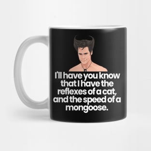 I'll have you know that I have the reflexes of a cat, and the speed of a mongoose - Ace Ventura Mug